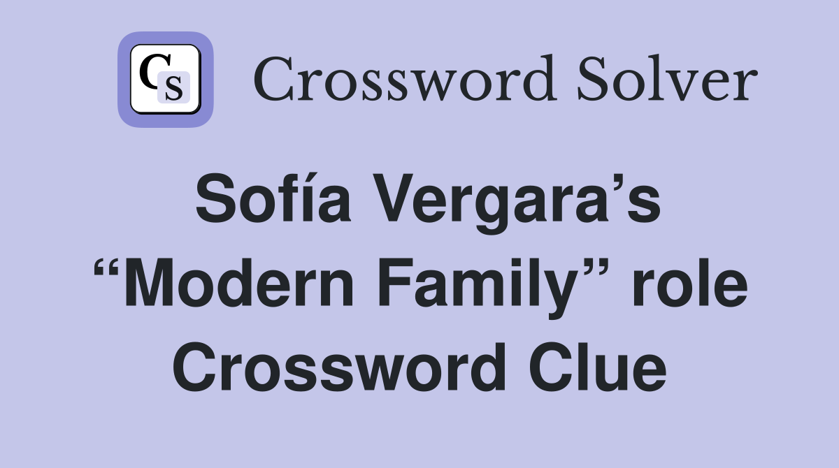 Sofía Vergara’s “Modern Family” role Crossword Clue Answers